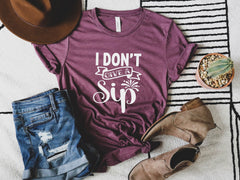 I Don't Give a Sip! Women T-Shirt, Women Day Shirt, Wine Lover Shirt, Unisex Shirt, Drinking Shirt, Wine Shirt, Coffee Shirt, Wine Tee, Tee