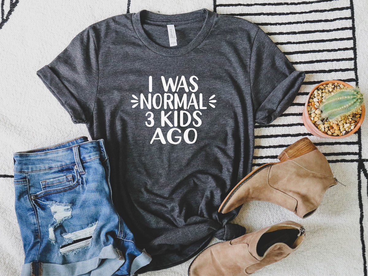 I Was Normal 3 Kids Ago, Mom Shirt, Mom of 3 Shirt, Mom Birthday Gift, Mother's Day Shirt, Funny Mom Tee , Mom Life, Parent Tee