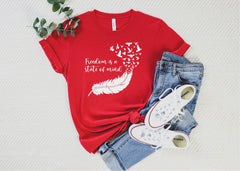 Inspirational Shirt, Inspiration Quotes Shirt, Freedom is A State of Mind, Feather Birds Shirt, Feathered Bird Shirt, Motivational Shirts