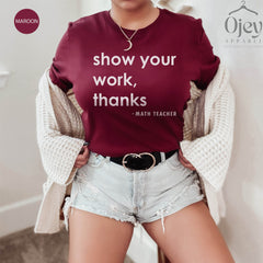 Show Your Work Thanks T-Shirt, Funny Math Teacher Gift, Back To School Shirt, Math Life Shirt, Math Teacher Appreciation T-Shirt