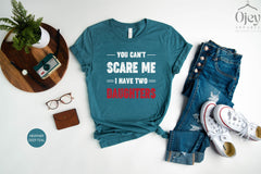 You Can't Scare Me I Have Two Daughters Shirt, Funny Shirt For Mom, Fathers Day Shirt, Mothers Day Gift, Funny Dad Shirt, Gift From Daughter