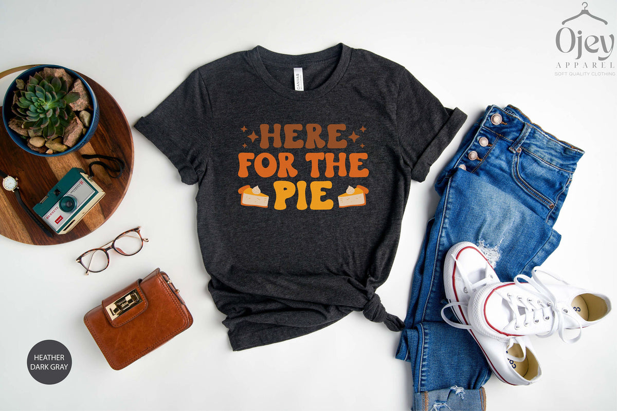 Here For The Pie Shirt, Funny Thanksgiving Shirts, Fall Shirts, Thanksgiving Shirt, Gift For Fall Lover, Autumn Shirt, Gift For Thanksgiving