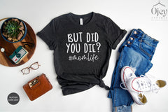 But Did You Die Shirt, Mom Saying Shirts, Hashtag Mom Life Shirt, Funny Mom Shirt, Mothers Day Gift, Sarcastic Mommy Tshirt, Gift For Mother