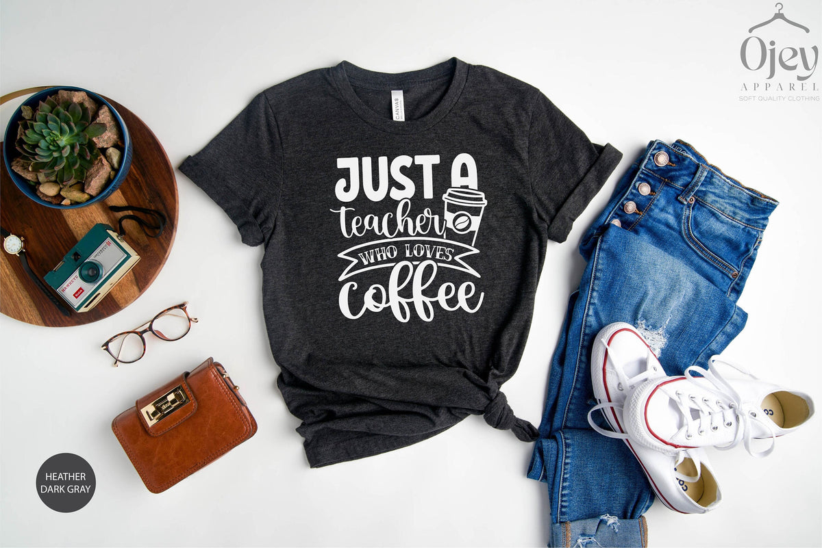 Teacher Shirt, Just A Teacher Who Loves Coffee, Funny Teacher Tee, Best Teacher Gift, Teacher Shirt Gift for Women, Teacher Appreciation