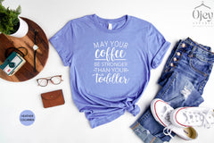 May Your Coffee Be Stronger Than Your Toddler Tee, Mom Life Tee, Coffee Love Tee, Gift For Mom Shirt, Boss Mama Shirt, Mothers Day Gift