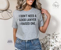I Don't Need A Good Lawyer I Raised One Shirt, Mother's Day Shirt, Inspirational Mama Shirts, Lawyer Mom Shirt, Funny Mom Gift From Daughter