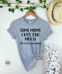 Some Mom Cuss Too Much Shirt, It's Me I'm Some Moms, Funny Mom Shirts, Mom Life T-Shirt, Sarcastic Mom Shirt, Mom To Be, Mother's Day Gift