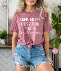 Some Mom Cuss Too Much Shirt, It's Me I'm Some Moms, Funny Mom Shirts, Mom Life T-Shirt, Sarcastic Mom Shirt, Mom To Be, Mother's Day Gift