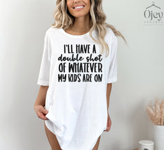 I'll Have A Double Shot Of Whatever My Kids Are On Shirt, Mother's Day Shirt, Funny Mom Sayings, Sarcastic Mom Gift, Funny Motherhood Shirts