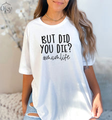 But Did You Die Shirt, Mom Saying Shirts, Hashtag Mom Life Shirt, Funny Mom Shirt, Mothers Day Gift, Sarcastic Mommy Tshirt, Gift For Mother