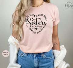 Sisters Shirts, Gift for Sister, Sister Love Shirt, Best Sister Shirt, Side by Side or Miles Apart, Connected By Heart Sister Shirt
