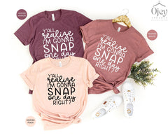 Mother's Day Shirt, Y'all Realize I'm Gonna Snap One Day Right Tshirt, Funny Mom Shirt, Motherhood Shirt, Mom Saying Shirts, Gift For Mom