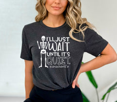 Teacher Shirt, Funny Teacher Shirt, Sarcastic Teacher Shirt, Teacher Women Shirt, I'll Just Wait Until Its Quiet, Teacher Shirt Gift Funny