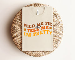 Feed Me Pie And Tell Me I'm Pretty Shirt, Groovy Fall T-Shirt, Pumpkin Pie Tee, Fall Lover Outfit, Feed Me Pie T-Shirt, Pumpkin Season Shirt