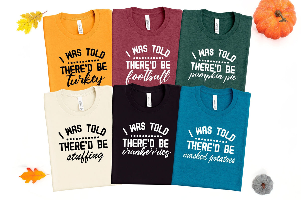 Thanksgiving Shirts, Family Thanksgiving Shirt, I Was Told There Would Be Shirts, Funny Thanksgiving Shirts, Family Gathering Tee-Unisex Tee