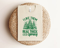 I Like Them Real Thick And Sprucy Shirt, Funny Christmas Shirt, Holiday Fashion, Pine Tree Shirt, Christmas Crewneck, Pine Tree Lover Gift