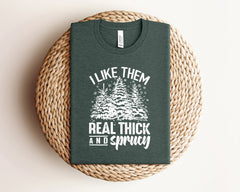 I Like Them Real Thick And Sprucy Shirt, Funny Christmas Shirt, Holiday Fashion, Pine Tree Shirt, Christmas Crewneck, Pine Tree Lover Gift