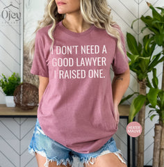 I Don't Need A Good Lawyer I Raised One Shirt, Mother's Day Shirt, Inspirational Mama Shirts, Lawyer Mom Shirt, Funny Mom Gift From Daughter
