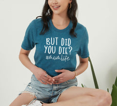 But Did You Die Shirt, Mom Saying Shirts, Hashtag Mom Life Shirt, Funny Mom Shirt, Mothers Day Gift, Sarcastic Mommy Tshirt, Gift For Mother