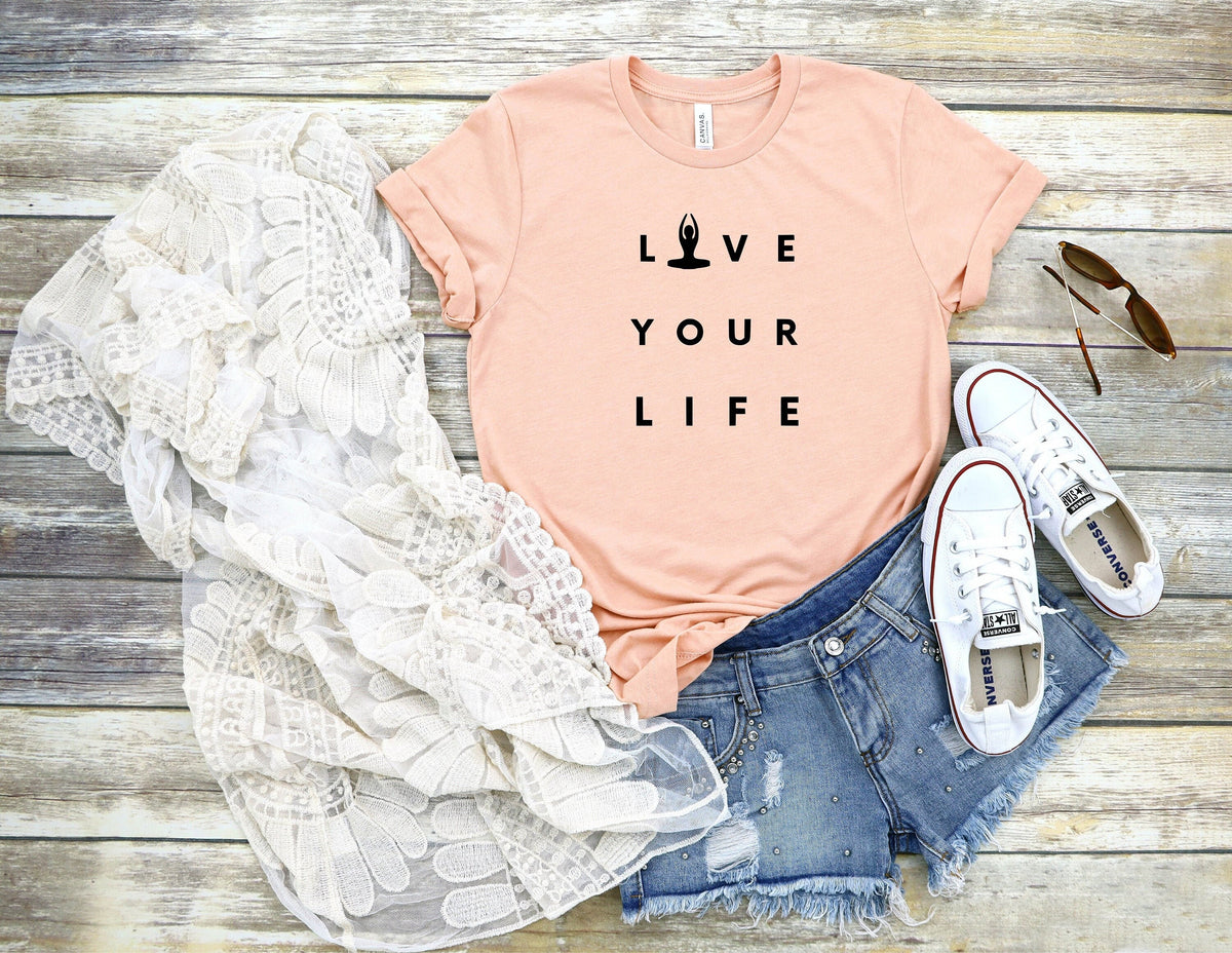 Live Your Life Shirt, Inspirational Shirts, Womens Yoga Shirt, Meditation Tshirt, Yoga Workout Apparel, Relaxation Shirt, Yoga Teacher Gift