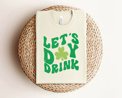 Let's Day Drink Shirt - St. Patrick's Day Shirt - Clover St. Patrick Tee - Gift for St. Patrick - Irish Shirt - St. Patricks Drinking Shirt