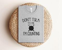 Don't Talk To Me I'm Counting T-Shirt - Knitting Shirt - Knit Lover Gift - Yarn Shirt - Knitter Gift - Funny Crochet Shirt - Crochet Tee