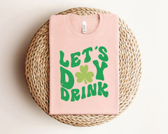 Let's Day Drink Shirt - St. Patrick's Day Shirt - Clover St. Patrick Tee - Gift for St. Patrick - Irish Shirt - St. Patricks Drinking Shirt
