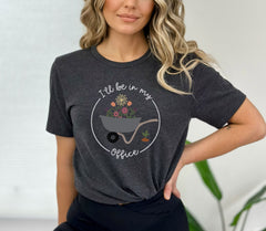 Gardening Shirt - I'll Be In My Office Shirt - Funny Gardening  Shirt - Gift for Gardener - Garden Lover Shirt - Mother's Day Gift