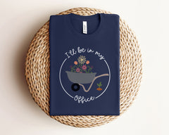 Gardening Shirt - I'll Be In My Office Shirt - Funny Gardening  Shirt - Gift for Gardener - Garden Lover Shirt - Mother's Day Gift