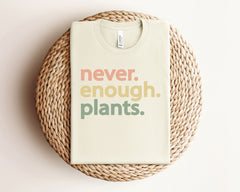 Never Enough Plants T-Shirt - Plant Lover Gift - Gardening Tee - Funny Plants Shirt - Gardener Shirt - Plant Lover Shirt - More Plants Shirt