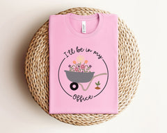 Gardening Shirt - I'll Be In My Office Shirt - Funny Gardening  Shirt - Gift for Gardener - Garden Lover Shirt - Mother's Day Gift