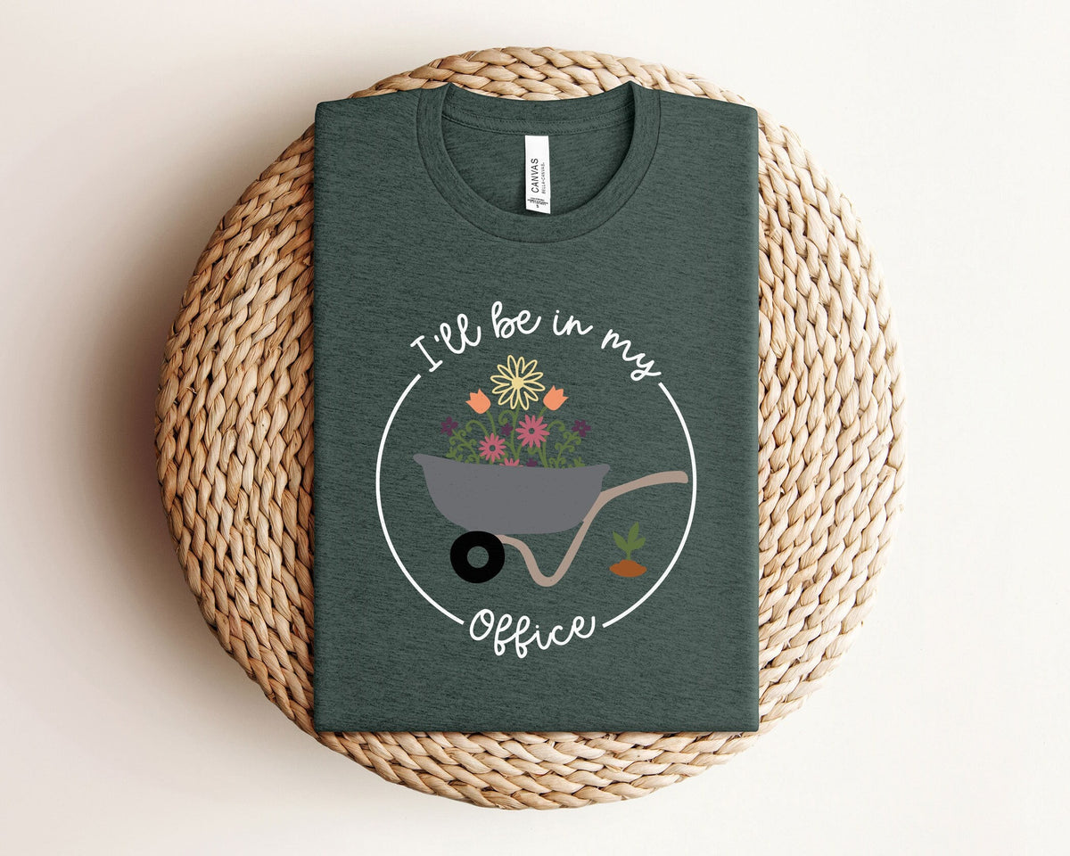 Gardening Shirt - I'll Be In My Office Shirt - Funny Gardening  Shirt - Gift for Gardener - Garden Lover Shirt - Mother's Day Gift