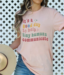 It's A Good Day To Help Tiny Humans Communicate Shirt - SLP Teacher Tee - Language Pathologist Shirt - SLP Gift - Back to School Shirts
