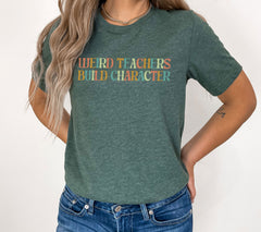 Weird Teachers Build Character T-Shirt - Funny Teacher Tee - Teacher Gift Idea - Appreciation Gift - Best Teacher T-Shirt - Gift for Her