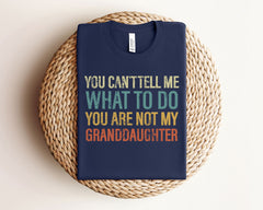 Funny Grandpa Shirt - You Can't Tell Me What To Do You're Not My Granddaughter Shirt - Father's Day Gift - Grandfather T-Shirt Gift