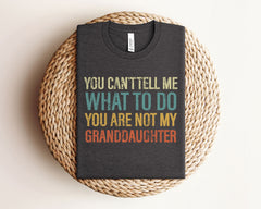 Funny Grandpa Shirt - You Can't Tell Me What To Do You're Not My Granddaughter Shirt - Father's Day Gift - Grandfather T-Shirt Gift