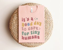 t's A Good Day To Care For Tiny Humans T-Shirt - SPED Teacher Shirt - Babysitter Gift - NICU Tee - Preschool Teacher Gift - Tiny Humans Tee