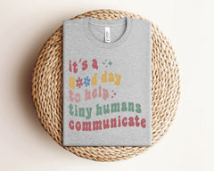 It's A Good Day To Help Tiny Humans Communicate Shirt - SLP Teacher Tee - Language Pathologist Shirt - SLP Gift - Back to School Shirts