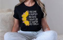 I Became A Nurse Because Your Life Is Worth My Time T-Shirt - Sunflower Nurse Shirt  - Inspiring Nurse T- Shirt - Registered Nurse Tee