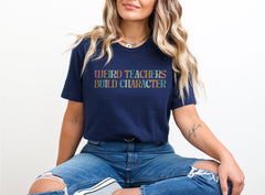 Weird Teachers Build Character T-Shirt - Funny Teacher Tee - Teacher Gift Idea - Appreciation Gift - Best Teacher T-Shirt - Gift for Her