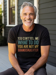 Funny Grandpa Shirt - You Can't Tell Me What To Do You're Not My Granddaughter Shirt - Father's Day Gift - Grandfather T-Shirt Gift