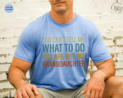Funny Grandpa Shirt - You Can't Tell Me What To Do You're Not My Granddaughter Shirt - Father's Day Gift - Grandfather T-Shirt Gift