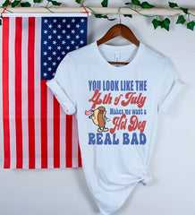 You Look Like The 4th Of July Makes Me Want A Hot Dog Real Bad T-Shirt - Funny 4th July Shirt- 4th of July Hot Dog Lover Tee