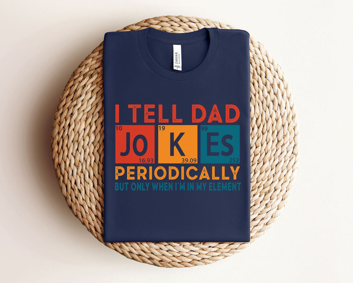 I Tell Dad Jokes Periodically Shirt But Only When I'm In My Element - Funny Dad T-Shirt - Father's Day Shirt - Gift for Dad - Dad Jokes Tee
