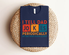 I Tell Dad Jokes Periodically Shirt But Only When I'm In My Element - Funny Dad T-Shirt - Father's Day Shirt - Gift for Dad - Dad Jokes Tee