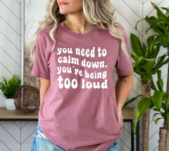 You Need To Calm Down You're Being Too Loud Shirt - Funny Teacher Tee - Back to School Shirt -Teacher Gift - Preschool Teacher T-Shirt