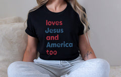 Loves Jesus and America Too Shirt - Christian Patriotic Shirt - Patriotic Tee - 4th of July Shirt - Independence Day Tee - God Bless America