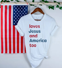 Loves Jesus and America Too Shirt - Christian Patriotic Shirt - Patriotic Tee - 4th of July Shirt - Independence Day Tee - God Bless America