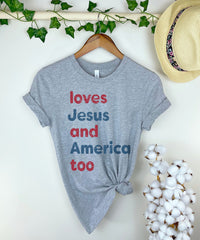 Loves Jesus and America Too Shirt - Christian Patriotic Shirt - Patriotic Tee - 4th of July Shirt - Independence Day Tee - God Bless America