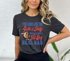You Look Like The 4th Of July Makes Me Want A Hot Dog Real Bad T-Shirt - Funny 4th July Shirt- 4th of July Hot Dog Lover Tee
